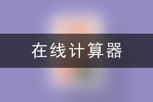 在线计算器，数字时代的便捷工具-方知甜